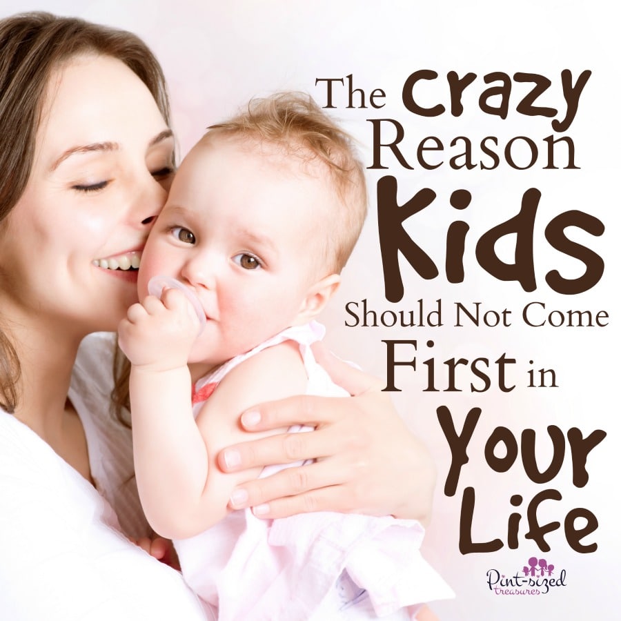 the crazy reason why kids should not come first in your life